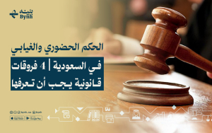 الحكم الحضوري والغيابي في السعودية | 4 فروقات قانونية يجب أن تعرفها