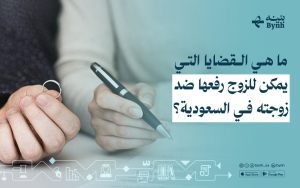 ما هي القضايا التي يمكن للزوج رفعها ضد زوجته في السعودية؟
